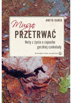 Muszę przetrwać. Noty z życia o zapachu gorzkiej..