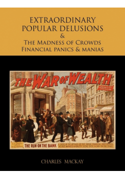 EXTRAORDINARY POPULAR DELUSIONS AND THE Madness of Crowds Financial panics and manias