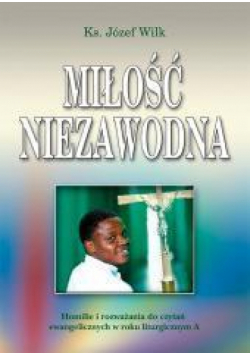 Miłość niezawodna. Homilie i rozważania. Rok A