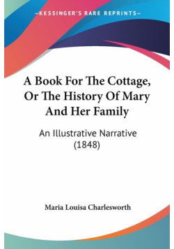A Book For The Cottage, Or The History Of Mary And Her Family