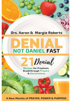 Denial Not Daniel Fast 21 Day Recipes, Declarations, & Prayers
