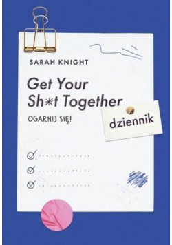 Get Your Sh*t Together. Ogarnij się! Dziennik