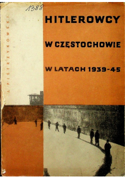 Hitlerowcy w Częstochowie w latach 1939 - 1945
