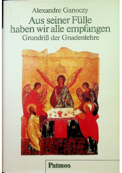 Aus seiner Fulle haben wir alle empfangen Grundriss der Gnadenlehre Von Alexandre Ganoczy