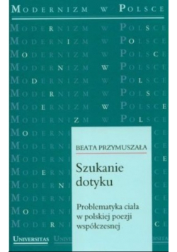 Szukanie dotyku Problematyka ciała w polskiej poezji współczesnej