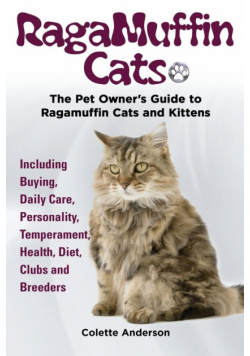 RagaMuffin Cats, The Pet Owners Guide to Ragamuffin Cats and Kittens Including Buying, Daily Care, Personality, Temperament, Health, Diet, Clubs and Breeders