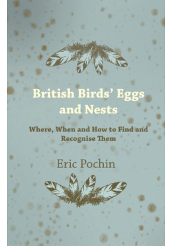British Birds' Eggs and Nests - Where, When and How to Find and Recognise Them