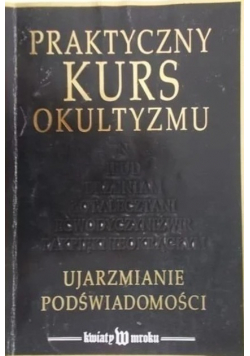 Praktyczny kurs okultyzmu Ujarzmianie podświadomości