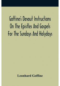 Goffine'S Devout Instructions On The Epistles And Gospels For The Sundays And Holydays