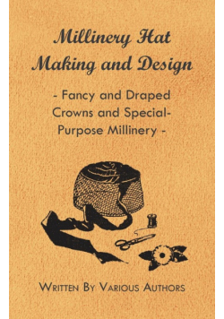 Millinery Hat Making and Design - Fancy and Draped Crowns and Special-Purpose Millinery