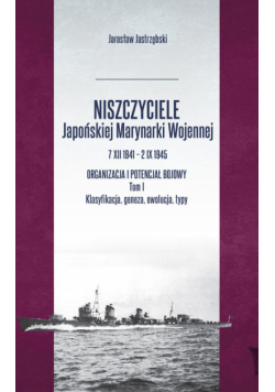 Niszczyciele Japońskiej Marynarki Wojennej 7 XII 1941 - 2 IX 1945 Tom 1