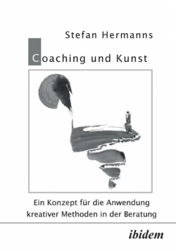 Coaching und Kunst. Ein Konzept für die Anwendung kreativer Methoden in der Beratung