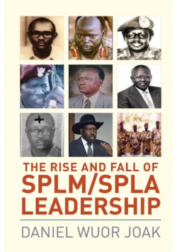 The Rise and Fall of SPLM/SPLA Leadership