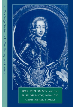 War, Diplomacy and the Rise of Savoy, 1690 1720