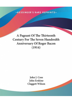 A Pageant Of The Thirteenth Century For The Seven Hundredth Anniversary Of Roger Bacon (1914)