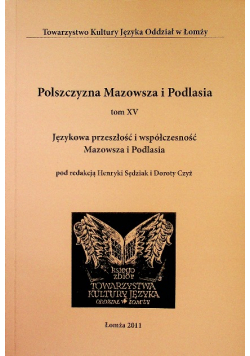 Polszczyzna Mazowsza i Podlasia Tom XV Językowa przeszłość i współczesność Mazowsza