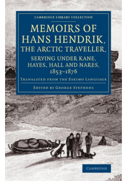 Memoirs of Hans Hendrik, the Arctic Traveller, Serving Under Kane, Hayes, Hall and Nares, 1853 1876
