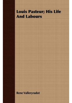 Louis Pasteur; His Life and Labours