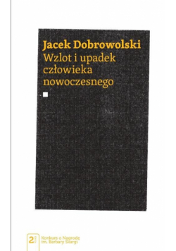 Dobrowolski Jacek - Wzlot i upadek człowieka nowoczesnego