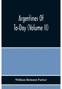 Argentines Of To-Day (Volume Ii)