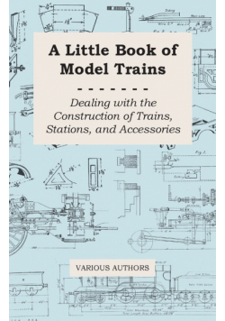 A Little Book of Model Trains - Dealing with the Construction of Trains, Stations, and Accessories
