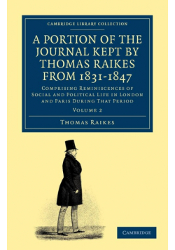 A Portion of the Journal Kept by Thomas Raikes, Esq., from 1831-1847             - Volume 2
