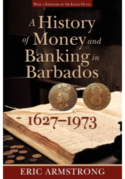 A History of Money and Banking in Barbados, 1627-1973