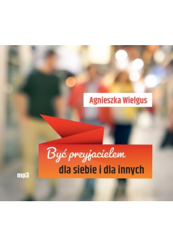 Być przyjacielem dla siebie i dla innych