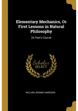Elementary Mechanics, Or First Lessons in Natural Philosophy