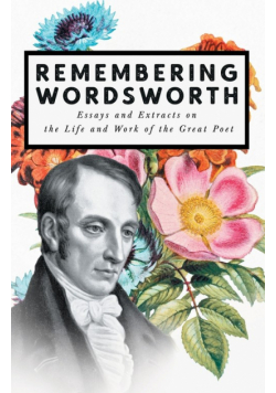 Remembering Wordsworth - Essays and Extracts on the Life and Work of the Great Poet