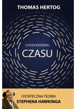 O pochodzeniu czasu. Ostateczna teoria Stephena Hawkinga
