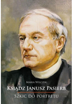 Szkic do portretu Ksiądz Janusz Pasierb
