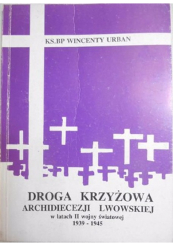Droga Krzyżowa Archidiecezji Lwowskiej w latach II wojny światowej 1939 - 1945