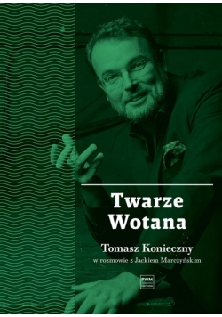 Twarze Wotana. Tomasz Konieczny w rozmowie...PWM
