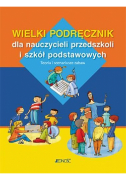 Wielki podręcznik dla nauczycieli przedszkoli i SP