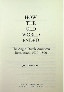 How the Old World Ended The Anglo Dutch American Revolution 1500 1800
