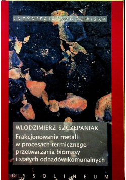 Frakcjonowanie metali w procesach termicznego przetwarzania biomasy i stałych odpadów komunalnych
