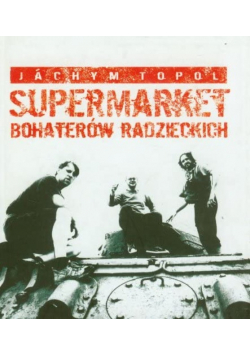 Supermarket bohaterów radzieckich Jachym Topol