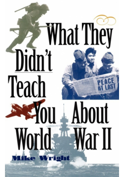 What They Didn't Teach You About World War II
