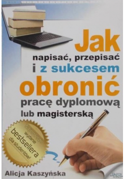 Jak napisać, przepisać i z sukcesem obronić pracę dyplomoą lub magisterską