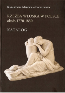 Rzeźba włoska w Polsce około 1770 1830 Katalog