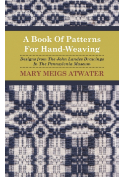 A Book of Patterns for Hand-Weaving; Designs from the John Landes Drawings in the Pennsylvnia Museum