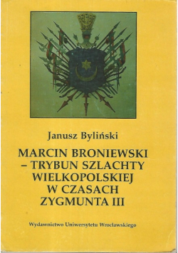 Marcin Broniewski trybun szlachty wielkopolskiej w czasach Zygmunta III