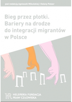 Bieg przez płotki Bariery na drodze do integracji migrantów w Polsce