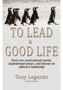 To Lead A Good Life... A Wealth of Inspiration, Motivation, and Leadership