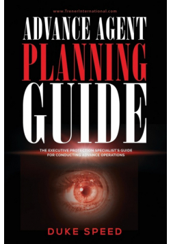 Advance Agent Planning Guide - The Executive Protection Specialist's Guide for Conducting Advance Operations