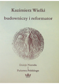 Kazimierz Wielki budowniczy i reformator