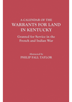 Calendar of the Warrants for Land in Kentucky. Granted for Service in the French and Indian War
