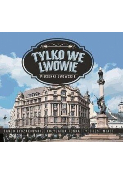 Tylko we Lwowie - Piusenki Lwowskie CD
