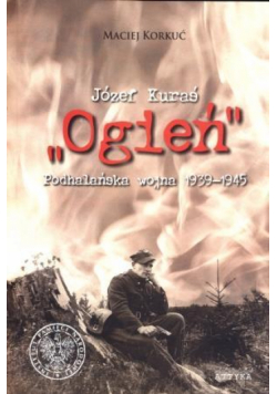 Józef Kuraś "Ogień". Podhalańska wojna 1939-1945